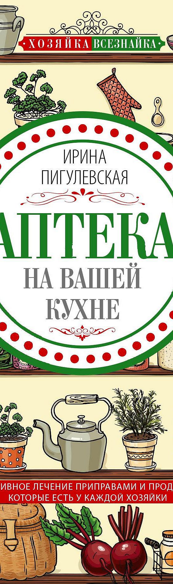 Читать книгу «Аптека на вашей кухне. Эффективное лечение приправами и  продуктами, которые есть у каждой хозяйки» онлайн полностью📖 — И. С.  Пигулевской — MyBook.