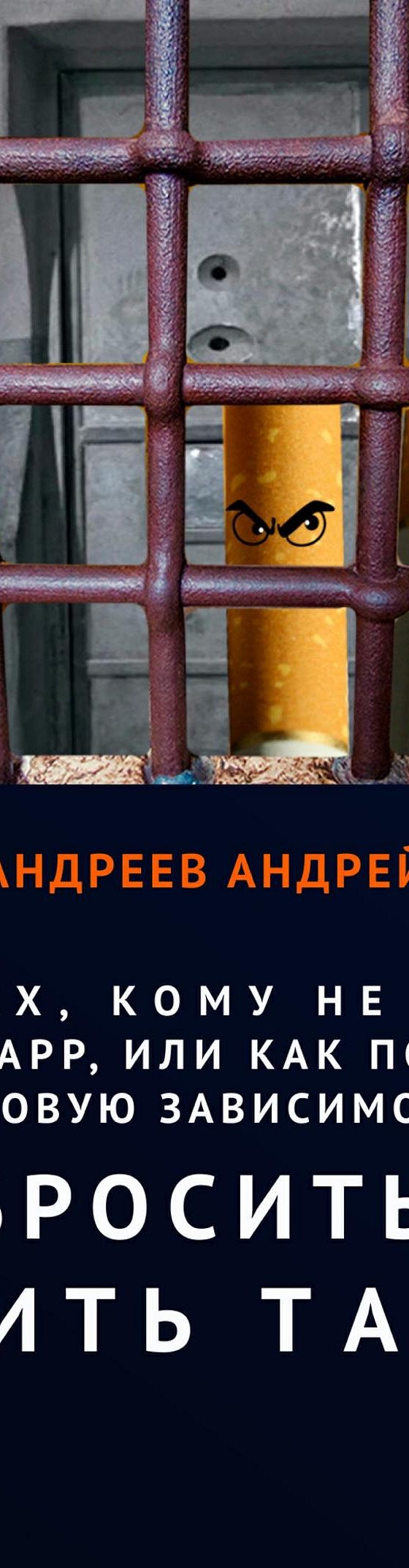 Читать бесплатно книгу «Для тех, кому не помог Аллен Карр, или Как победить  никотиновую зависимость, как бросить курить табак» Андрея Андреева  полностью онлайн — MyBook