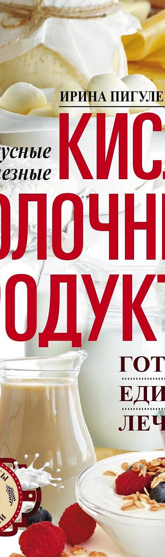 Читать книгу «Кисломолочные продукты вкусные, целебные. Готовим, едим,  лечимся» онлайн полностью📖 — И. С. Пигулевской — MyBook.