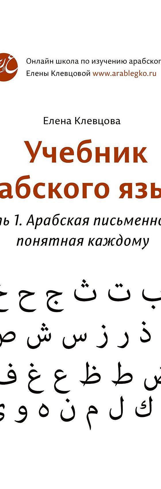 Читать книгу «Учебник арабского языка. Часть 1. Арабская письменность,  понятная каждому» онлайн полностью📖 — Елены Владимировны Клевцовой —  MyBook.