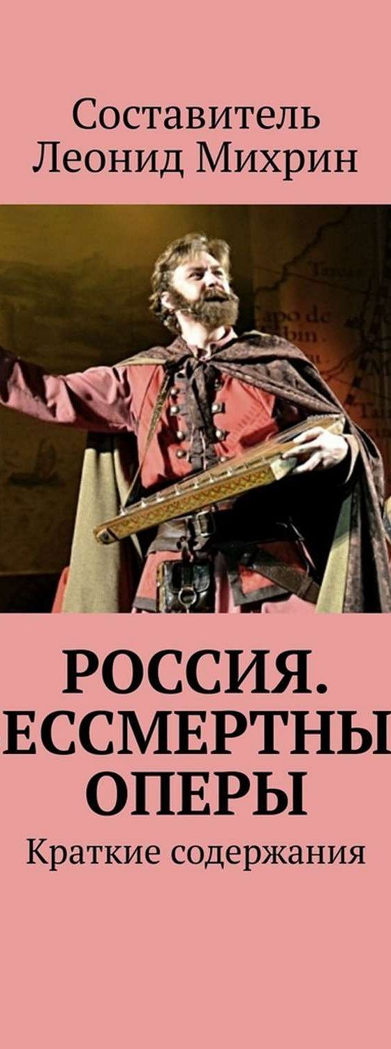 Читать книгу «Россия. Бессмертные оперы. Краткие содержания» онлайн  полностью📖 — Леонида Михрина — MyBook.