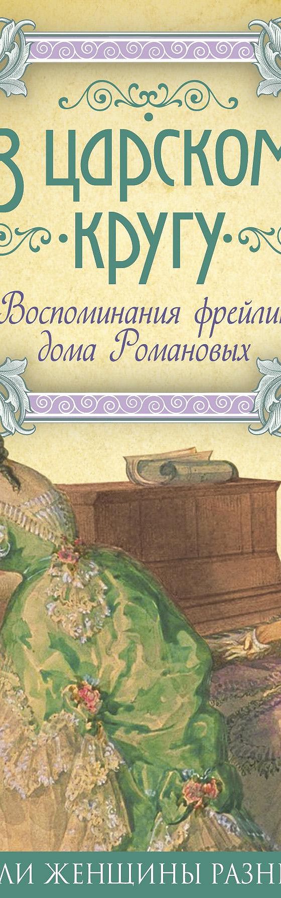 Читать книгу «В царском кругу. Воспоминания фрейлин дома Романовых» онлайн  полностью📖 — Неизвестного автора — MyBook.