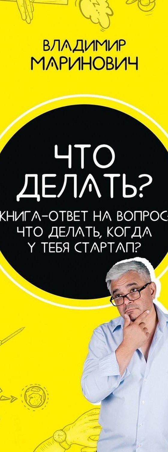 Читать книгу «Что делать? Книга-ответ на вопрос: Что делать, когда у тебя  стартап?» онлайн полностью📖 — Владимира Мариновича — MyBook.