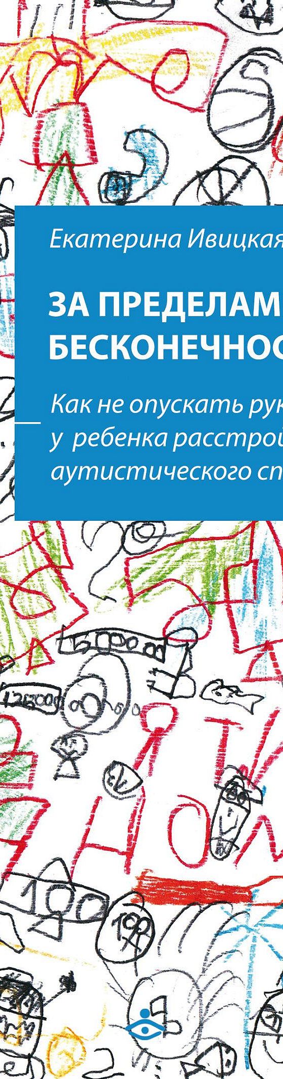 Читать книгу «За пределами бесконечности. Как не опускать руки, если у  ребенка расстройство аутистического спектра» онлайн полностью📖 — Екатерины  Ивицкой — MyBook.