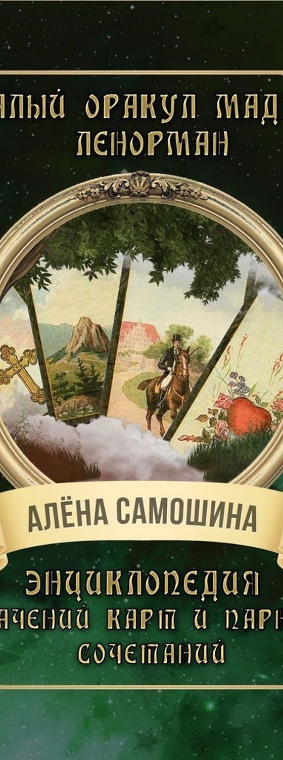 Читать книгу «Малый оракул мадам Ленорман. Энциклопедия значений карт и  парных сочетаний» онлайн полностью📖 — Алёны Самошиной — MyBook.