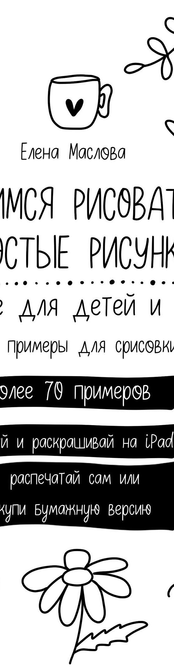 Читать книгу «Учимся рисовать простые рисунки. Рисование для детей и  взрослых. Упражнения и примеры для срисовки и раскраски» онлайн полностью📖  — Елены Александровны Масловой — MyBook.