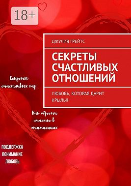 Секреты счастливых отношений. Любовь, которая дарит крылья
