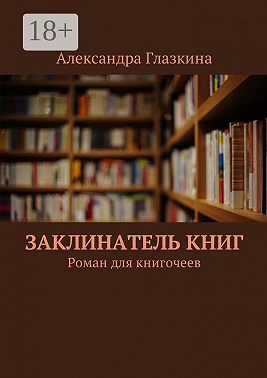 Заклинатель книг. Роман для книгочеев