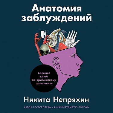 Анатомия заблуждений. Большая книга по критическому мышлению
