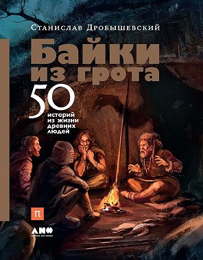 Байки из грота. 50 историй из жизни древних людей