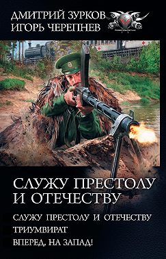 Служу Престолу и Отечеству: Служу Престолу и Отечеству. Триумвират. Вперед, на Запад!