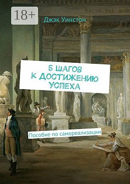 5 шагов к достижению успеха. Пособие по самореализации
