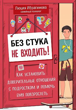 Без стука не входить! Как установить доверительные отношения с подростком и помочь ему повзрослеть
