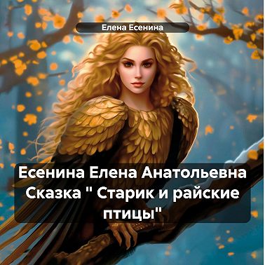 Есенина Елена Анатольевна Сказка « Старик и райские птицы»