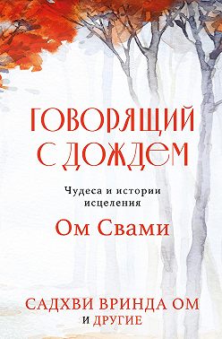 Говорящий с дождем. Чудеса и истории исцеления Ом Свами