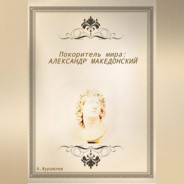 Покоритель мира: Александр Македонский