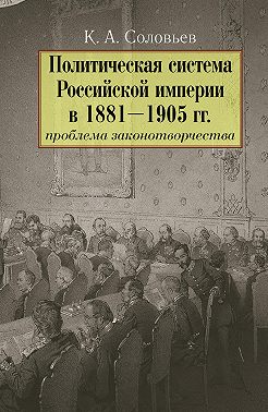 Политическая система Российской империи в 1881– 1905 гг.: проблема законотворчества