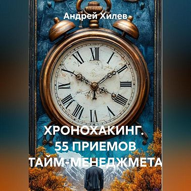 ХРОНОХАКИНГ. 55 ПРИЕМОВ ТАЙМ-МЕНЕДЖМЕТА