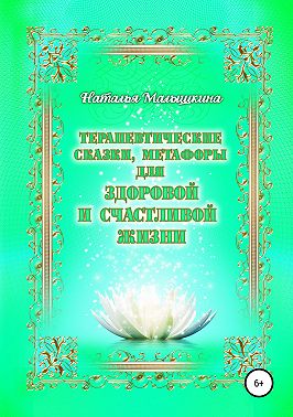 Терапевтические сказки, метафоры для здоровой и счастливой жизни