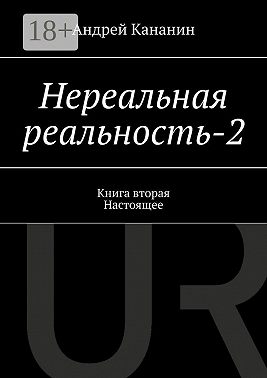 Нереальная реальность – 2. Книга вторая. Настоящее