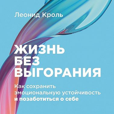 Жизнь без выгорания: Как сохранить эмоциональную устойчивость и позаботиться о себе