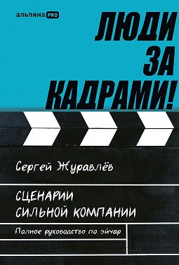 Люди за кадрами! Сценарии сильной компании. Полное руководство по эйчар