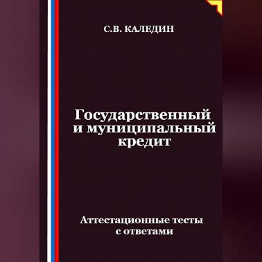 Государственный и муниципальный кредит. Аттестационные тесты с ответами