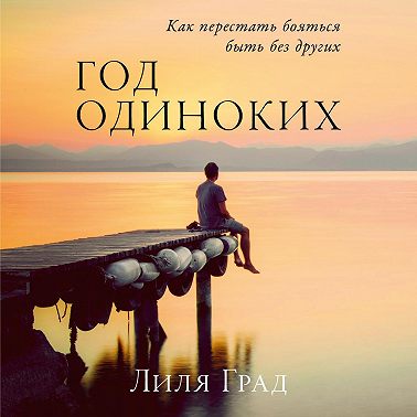 Год одиноких: Как перестать бояться быть без других