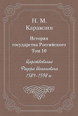 История государства Российского. Том 10. Царствование Федора Иоанновича. 1584-1598 гг.