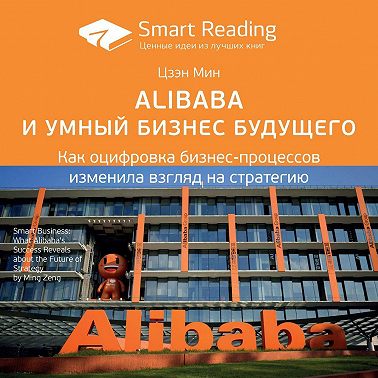 Ключевые идеи книги: Alibaba и умный бизнес будущего. Как оцифровка бизнес-процессов изменила взгляд на стратегию. Цзэн Мин