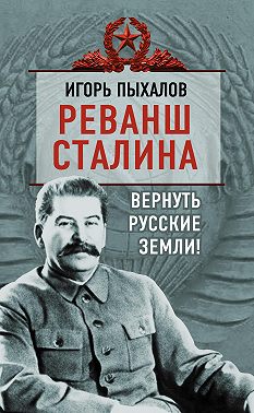 Реванш Сталина. Вернуть русские земли!