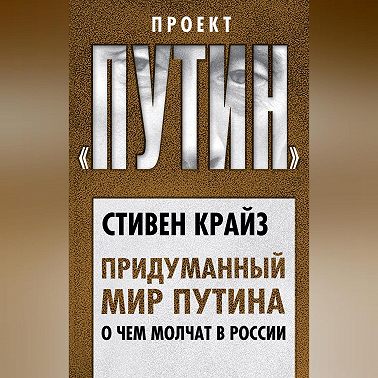 Придуманный мир Путина. О чем молчат в России