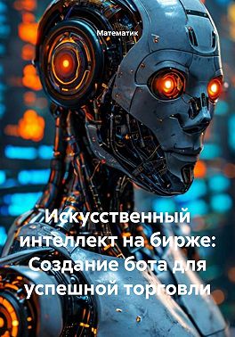 Искусственный интеллект на бирже: Создание бота для успешной торговли