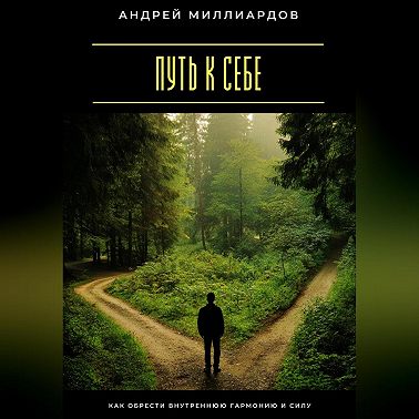 Путь к себе. Как обрести внутреннюю гармонию и силу