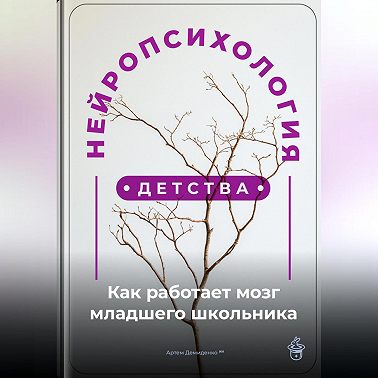 Нейропсихология детства: Как работает мозг младшего школьника