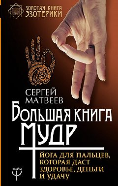 Большая книга мудр. Йога для пальцев, которая даст здоровье, деньги и удачу