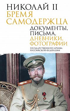 Николай II. Бремя самодержца. Документы, письма, дневники, фотографии Государственного архива Российской Федерации