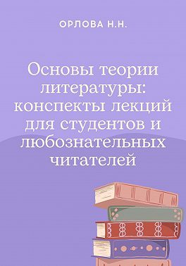 Основы теории литературы: конспекты лекций для студентов и любознательных читателей