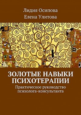 Золотые навыки психотерапии. Практическое руководство психолога-консультанта