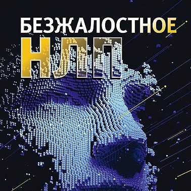 Безжалостное НЛП. Как договариваться с недоговороспособными