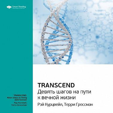 Ключевые идеи книги: Transcend. Девять шагов на пути к вечной жизни. Рэй Курцвейл, Терри Гроссман