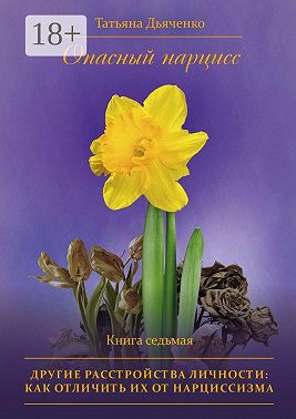 Опасный нарцисс. Книга седьмая. Другие расстройства личности: как отличить их от нарциссизма