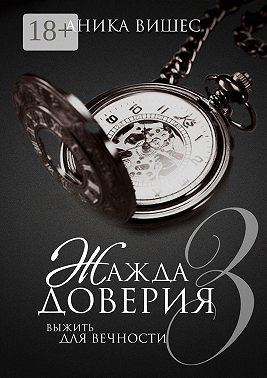 Жажда доверия. Часть 3. Выжить для вечности