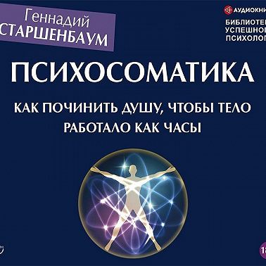 Психосоматика. Как починить душу, чтобы тело работало как часы