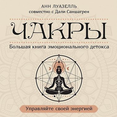 Чакры. Управляйте своей энергией. Большая книга эмоционального детокса