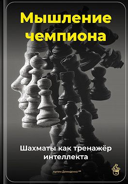 Мышление чемпиона: Шахматы как тренажёр интеллекта