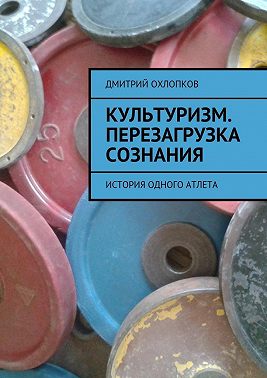 Культуризм. Перезагрузка сознания. История одного атлета