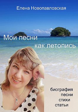 Мои песни как летопись. Биография, песни, стихи, статьи