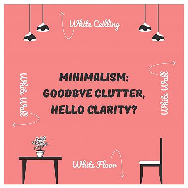 Minimalism: Goodbye Clutter, Hello Clarity?