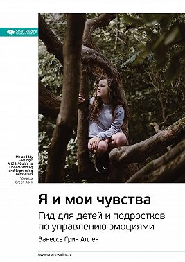 Ключевые идеи книги: Я и мои чувства. Гид для детей и подростков по управлению эмоциями. Ванесса Грин Аллен